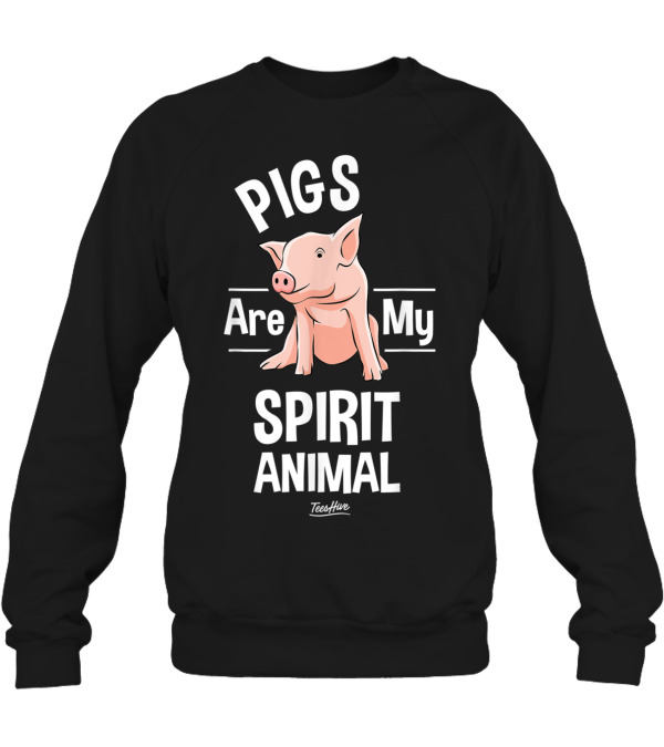 Pigs Are My Spirit Animal...Crewneck Sweatshirt Pigs Are My Spirit Animal...Crewneck Sweatshirt