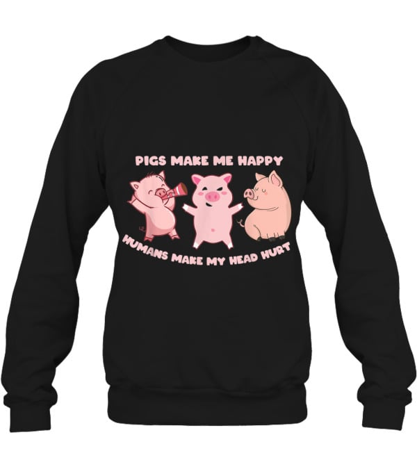 Pigs Make Me Happy Funny ...Crewneck Sweatshirt Pigs Make Me Happy Funny ...Crewneck Sweatshirt