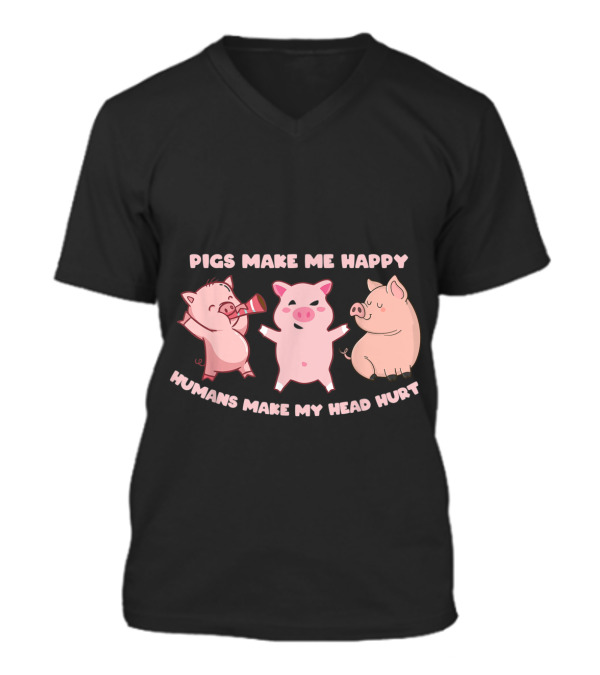 Pigs Make Me Happy Funny Pig Farmer Love V-Neck Unisex T-Shirt Pigs Make Me Happy Funny Pig Farmer Love V-Neck Unisex T-Shirt