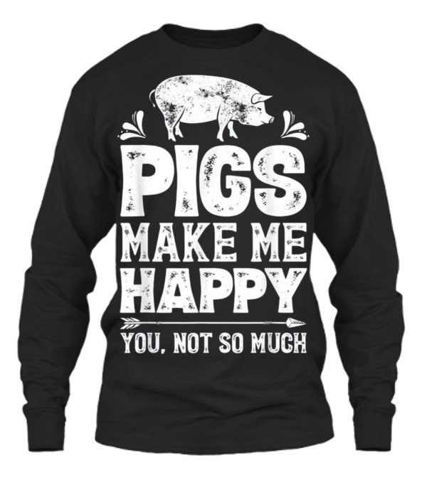 Pigs Make Me Happy T Funny Pig Farm Far Unisex Long Sleeve Pigs Make Me Happy T Funny Pig Farm Far Unisex Long Sleeve