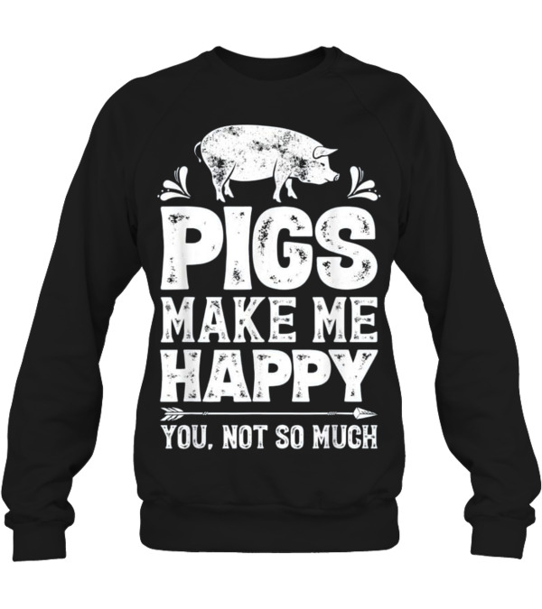 Pigs Make Me Happy T Funny Pig Farm Crewneck Sweatshirt Pigs Make Me Happy T Funny Pig Farm Crewneck Sweatshirt