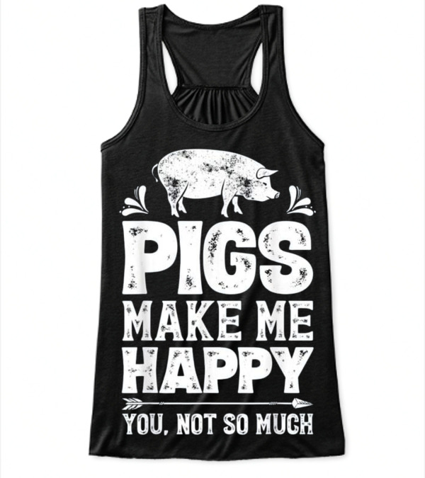 Pigs Make Me Happy T Funny Pig Farm Flowy Tank Top Pigs Make Me Happy T Funny Pig Farm Flowy Tank Top