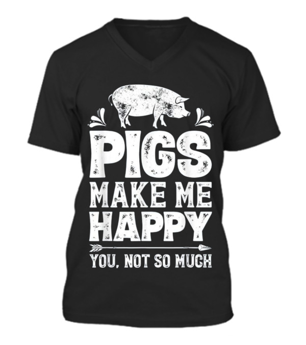 Pigs Make Me Happy T Funny Pig Farm V-Neck Unisex T-Shirt Pigs Make Me Happy T Funny Pig Farm V-Neck Unisex T-Shirt
