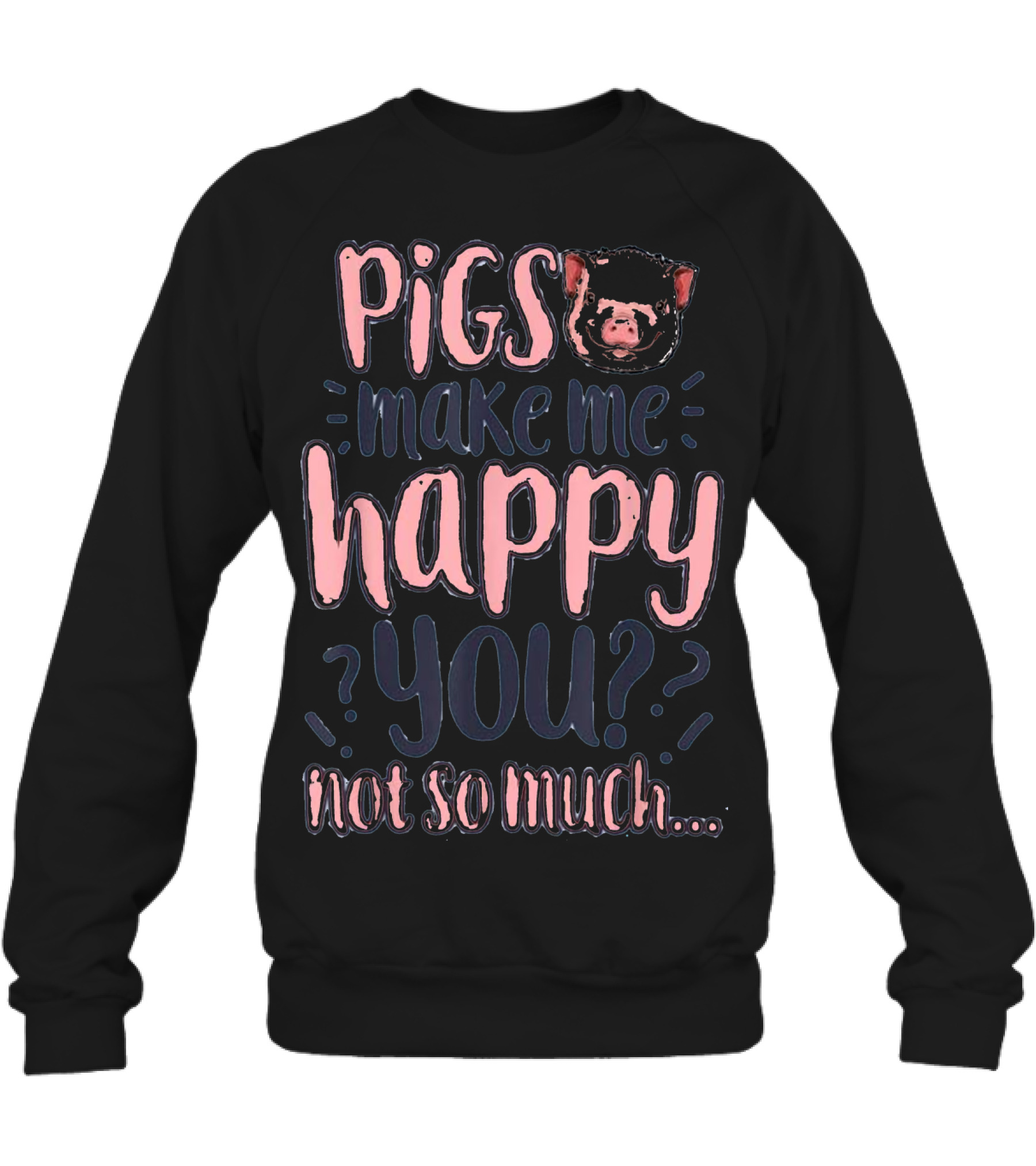Pigs Make Me Happy You No...Crewneck Sweatshirt 