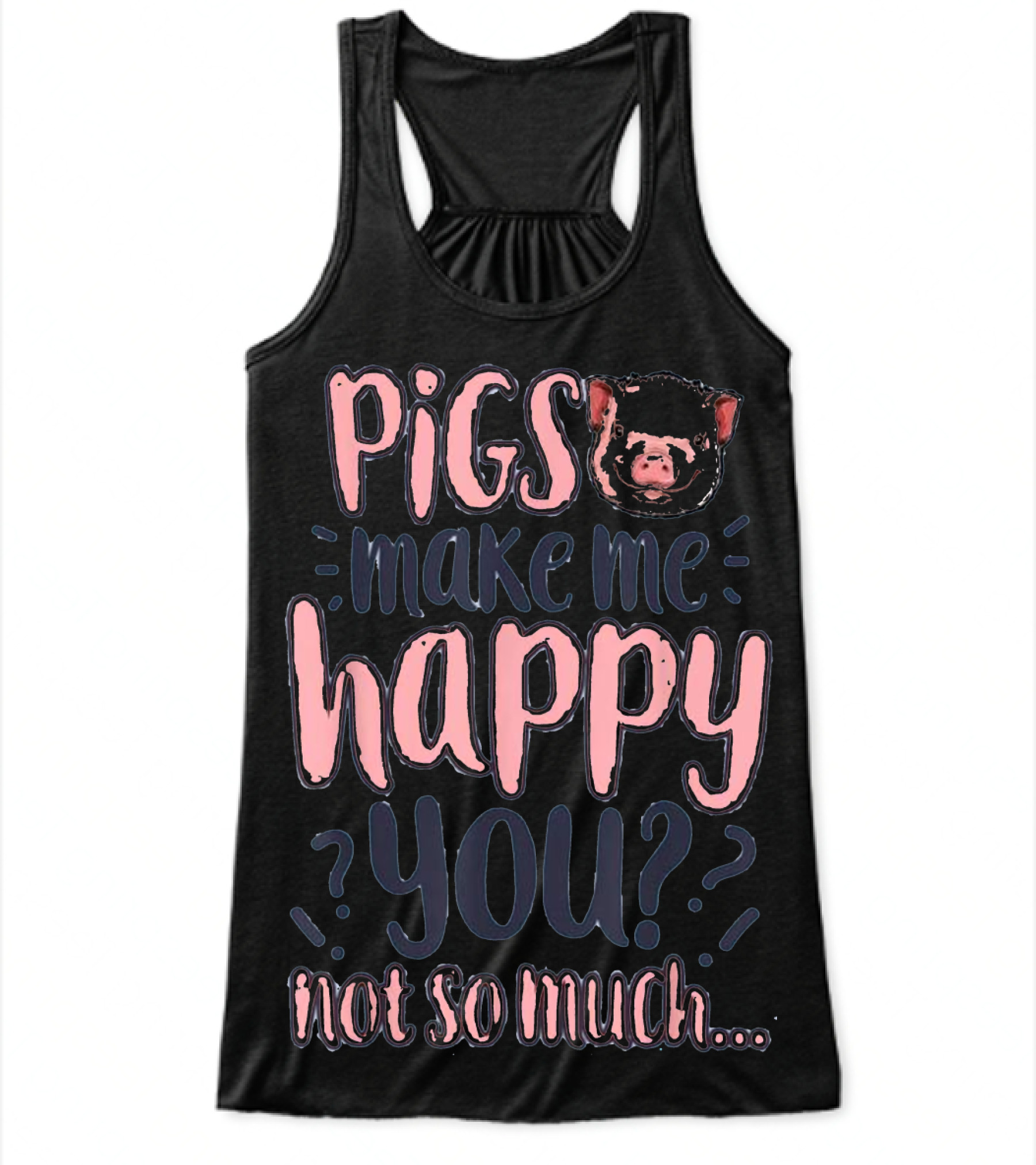 Pigs Make Me Happy You No...Flowy Tank Top Pigs Make Me Happy You No...Flowy Tank Top