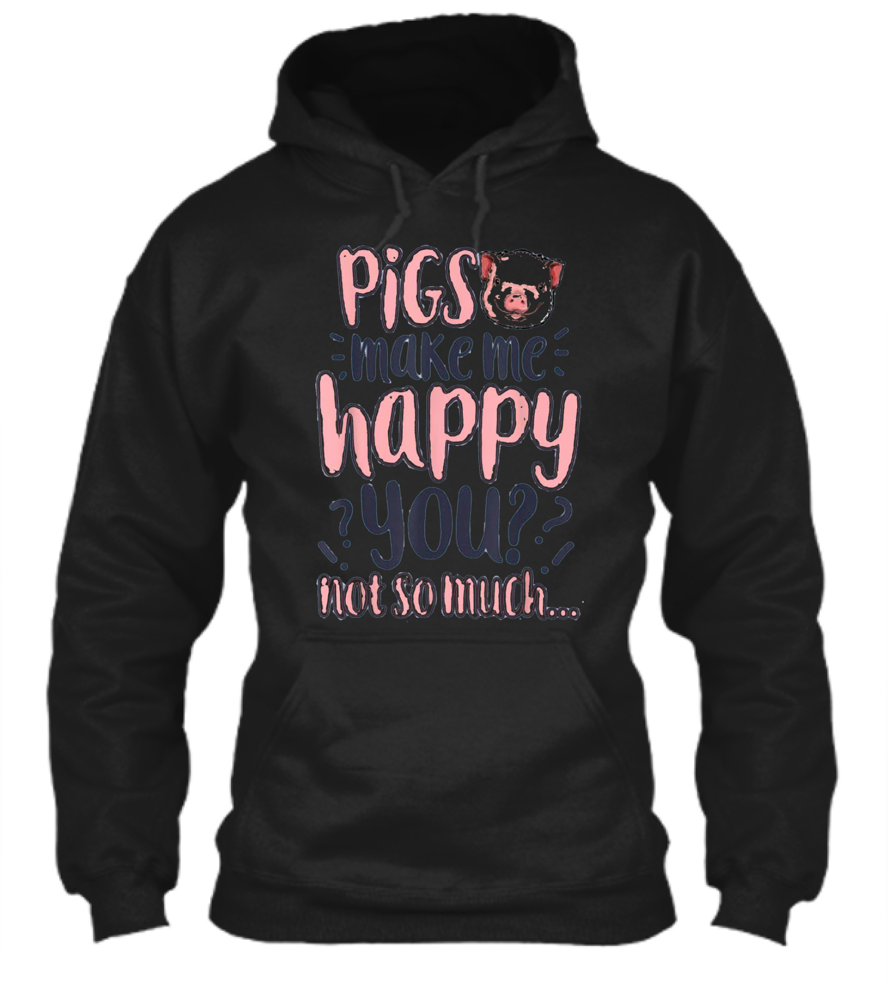 Pigs Make Me Happy You Not So Much T shir Hoodie