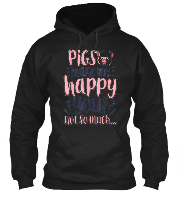 Pigs Make Me Happy You No...Hoodie Pigs Make Me Happy You No...Hoodie