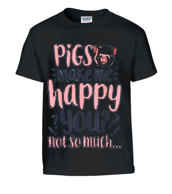 Pigs Make Me Happy You Not So Much T shir Kids T-Shirt Pigs Make Me Happy You Not So Much T shir Kids T-Shirt
