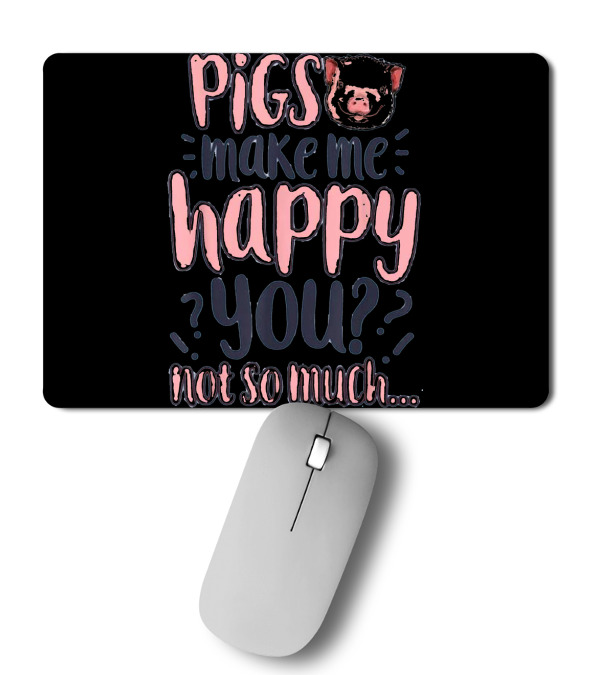 Pigs Make Me Happy You Not So Much T shir Mousepad Pigs Make Me Happy You Not So Much T shir Mousepad