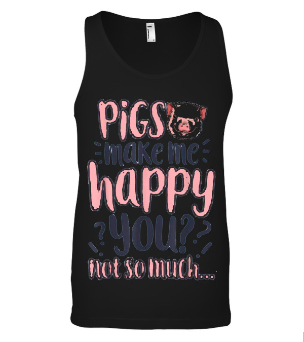 Pigs Make Me Happy You Not So Much T shir Tank Top Pigs Make Me Happy You Not So Much T shir Tank Top