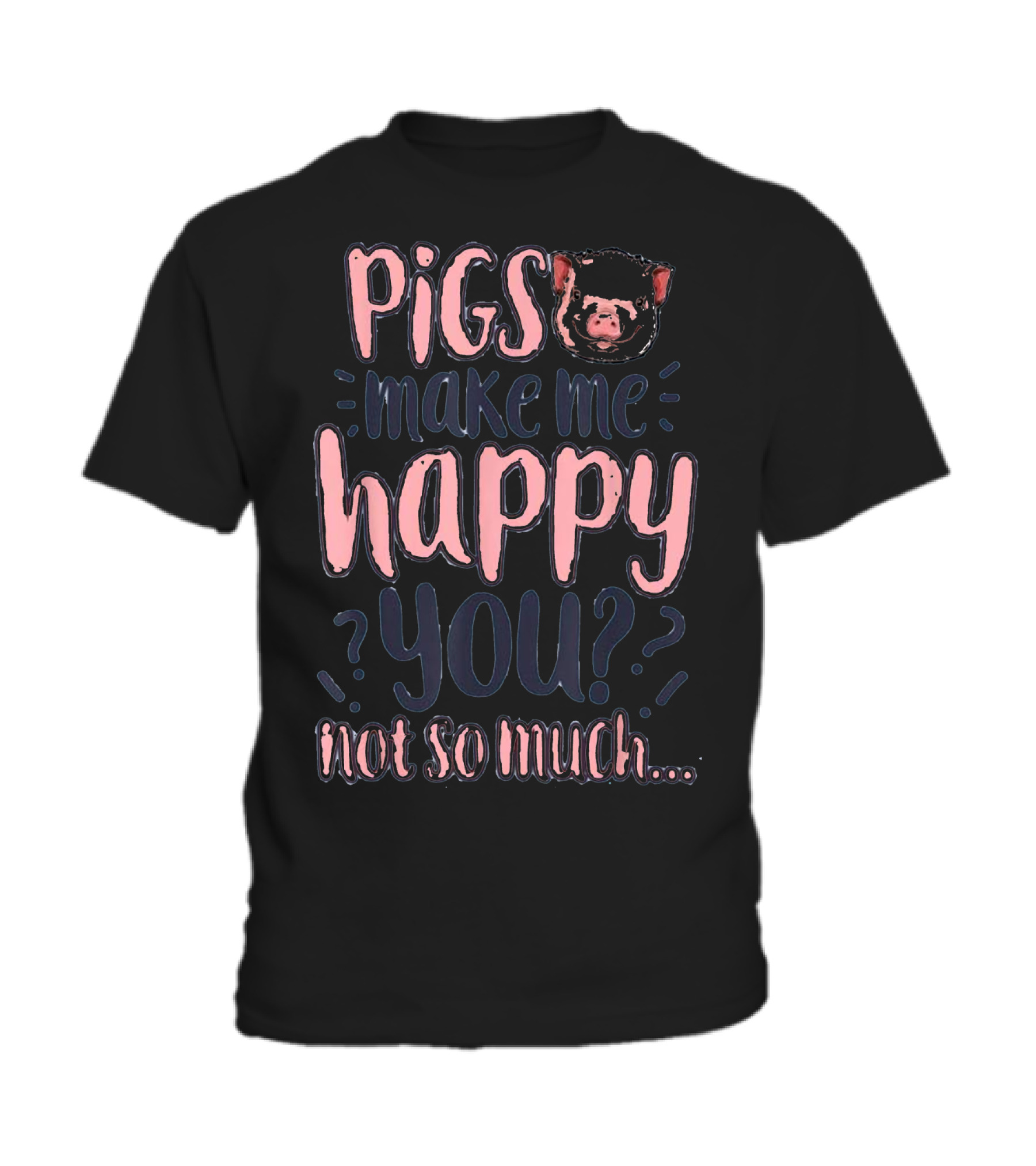 Pigs Make Me Happy You Not So Much T shir Toddler T-Shirt