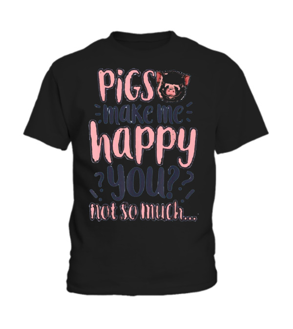 Pigs Make Me Happy You Not So Much T shir Toddler T-Shirt Pigs Make Me Happy You Not So Much T shir Toddler T-Shirt
