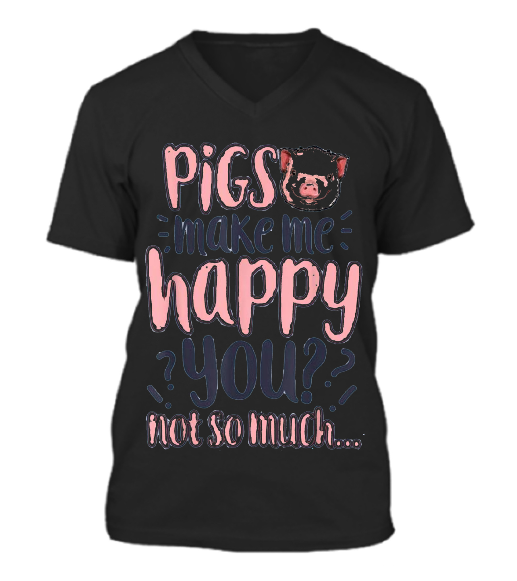 Pigs Make Me Happy You Not So Much T shir V-Neck Unisex T-Shirt