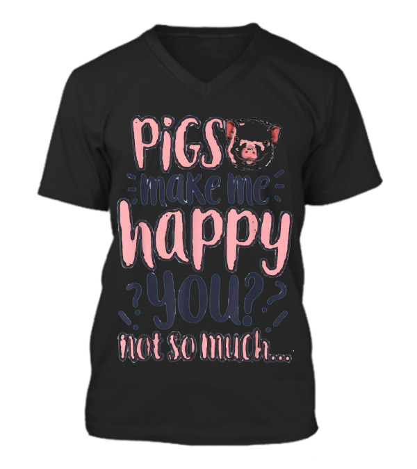 Pigs Make Me Happy You No...V-Neck Unisex T-Shirt Pigs Make Me Happy You No...V-Neck Unisex T-Shirt