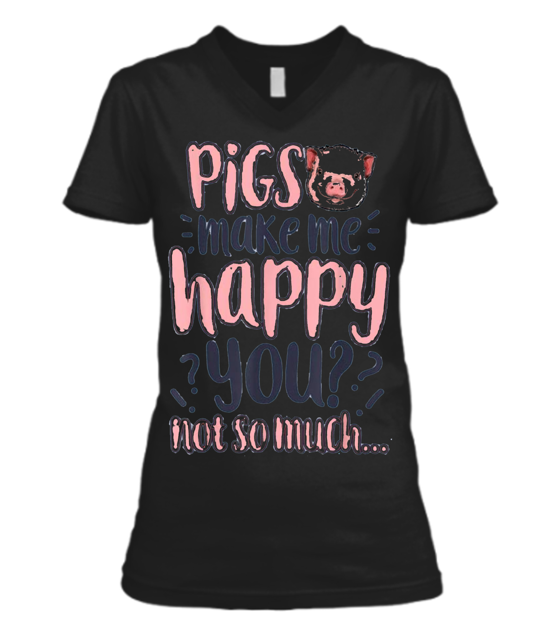 Pigs Make Me Happy You Not So Much T shir V-Neck Womens T-Shirt