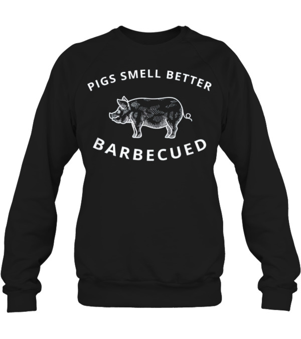 Pigs Smell Better Barbecued BBQ Grillin Crewneck Sweatshirt Pigs Smell Better Barbecued BBQ Grillin Crewneck Sweatshirt