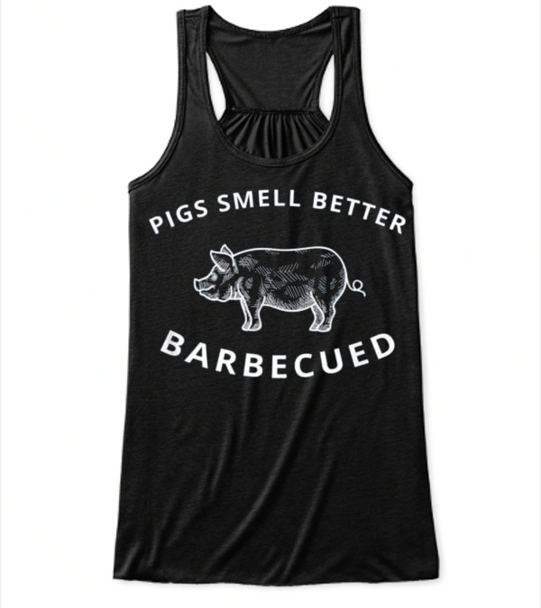 Pigs Smell Better Barbecued BBQ Grillin Flowy Tank Top Pigs Smell Better Barbecued BBQ Grillin Flowy Tank Top