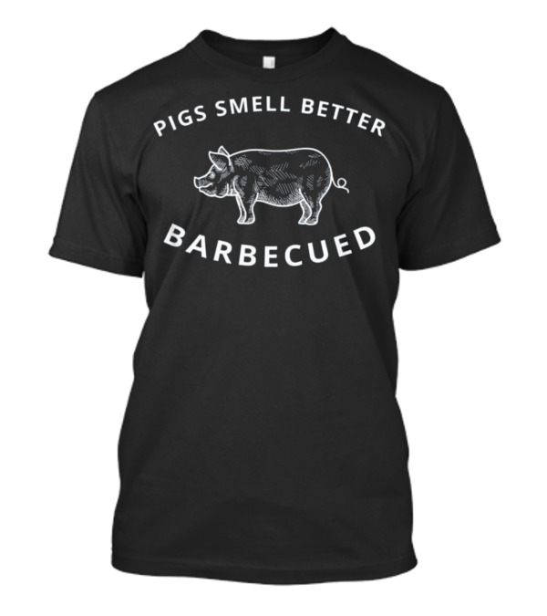 Pigs Smell Better Barbecued BBQ Grillin T-Shirt Pigs Smell Better Barbecued BBQ Grillin T-Shirt