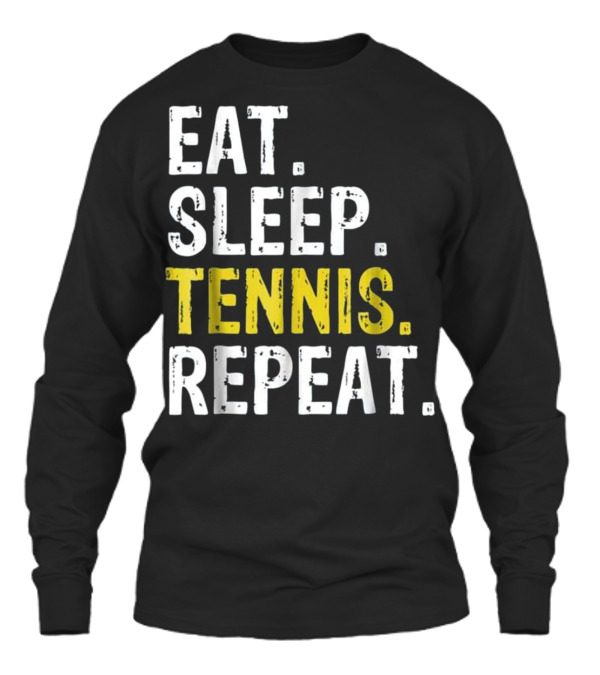 Eat Sleep Tennis Repeat Gift Unisex Long Sleeve Eat Sleep Tennis Repeat Gift Unisex Long Sleeve