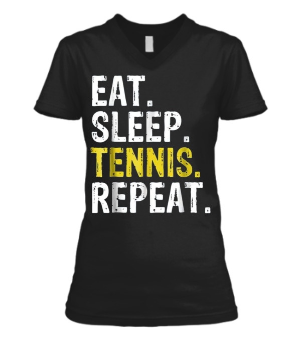 Eat Sleep Tennis Repeat Gift V-Neck Womens T-Shirt Eat Sleep Tennis Repeat Gift V-Neck Womens T-Shirt