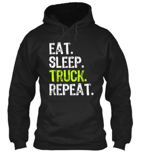 Eat Sleep Truck Repeat Trucker Driver Fun Hoodie Eat Sleep Truck Repeat Trucker Driver Fun Hoodie