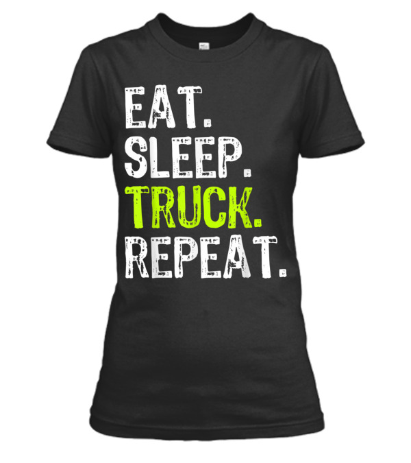 Eat Sleep Truck Repeat Trucker Driver Fun Womens T-Shirt Eat Sleep Truck Repeat Trucker Driver Fun Womens T-Shirt
