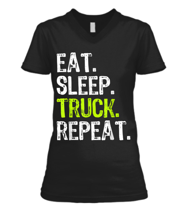 Eat Sleep Truck Repeat Trucker Driver Fun V-Neck Womens T-Shirt Eat Sleep Truck Repeat Trucker Driver Fun V-Neck Womens T-Shirt