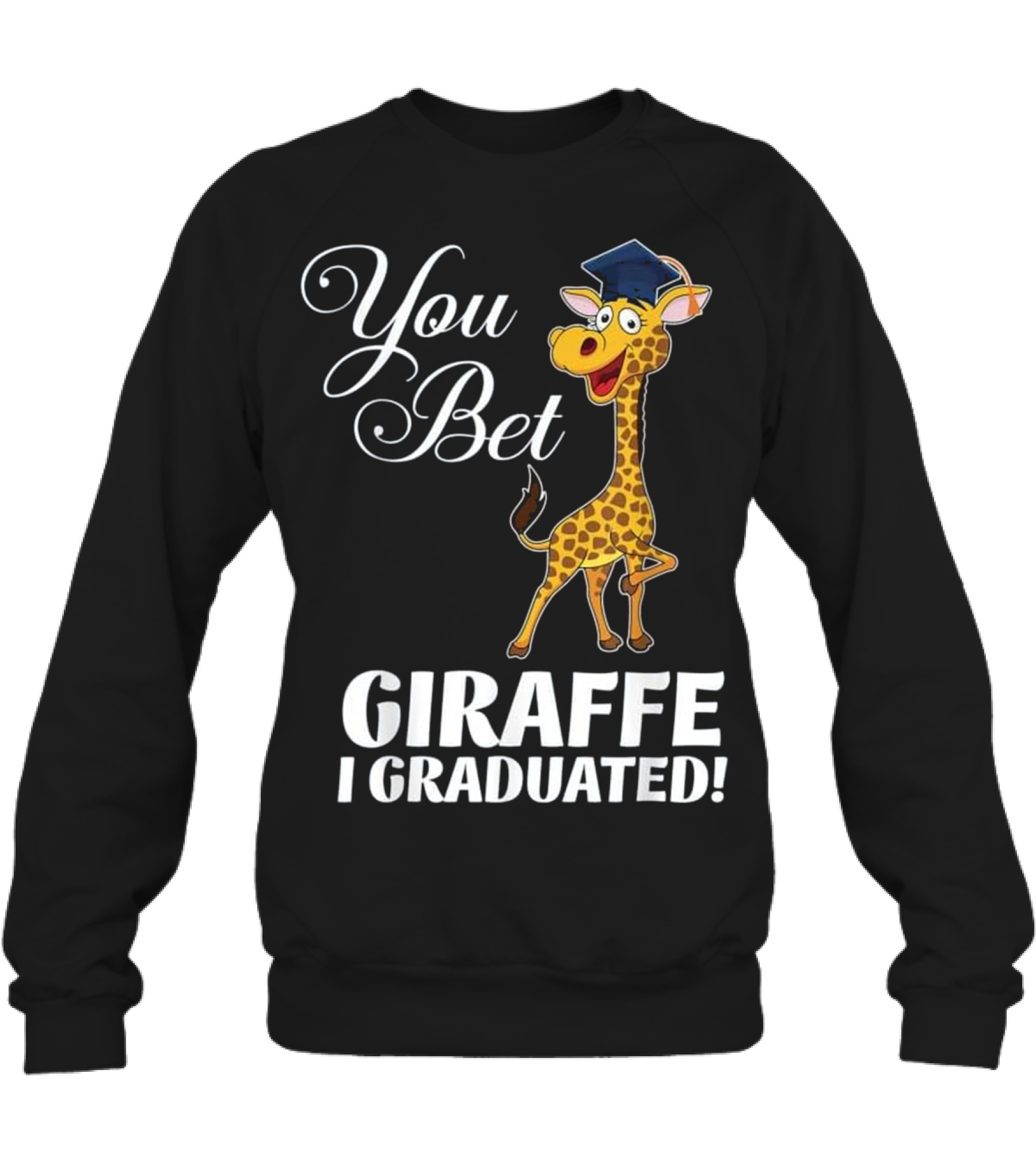 Funny Graduation Gift You Bet Giraffe I Crewneck Sweatshirt