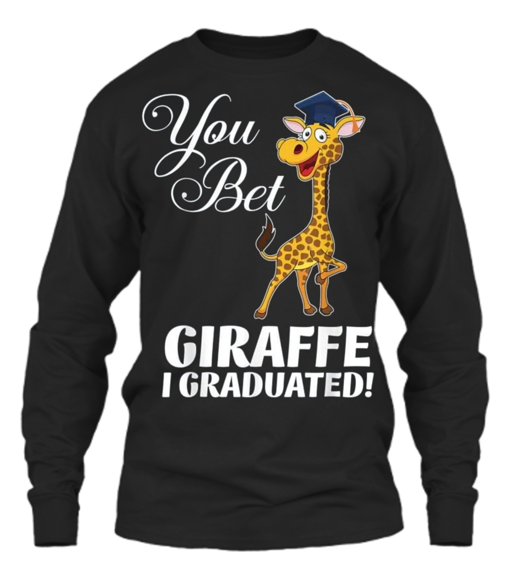 Funny Graduation Gift You Bet Giraffe I Unisex Long Sleeve
