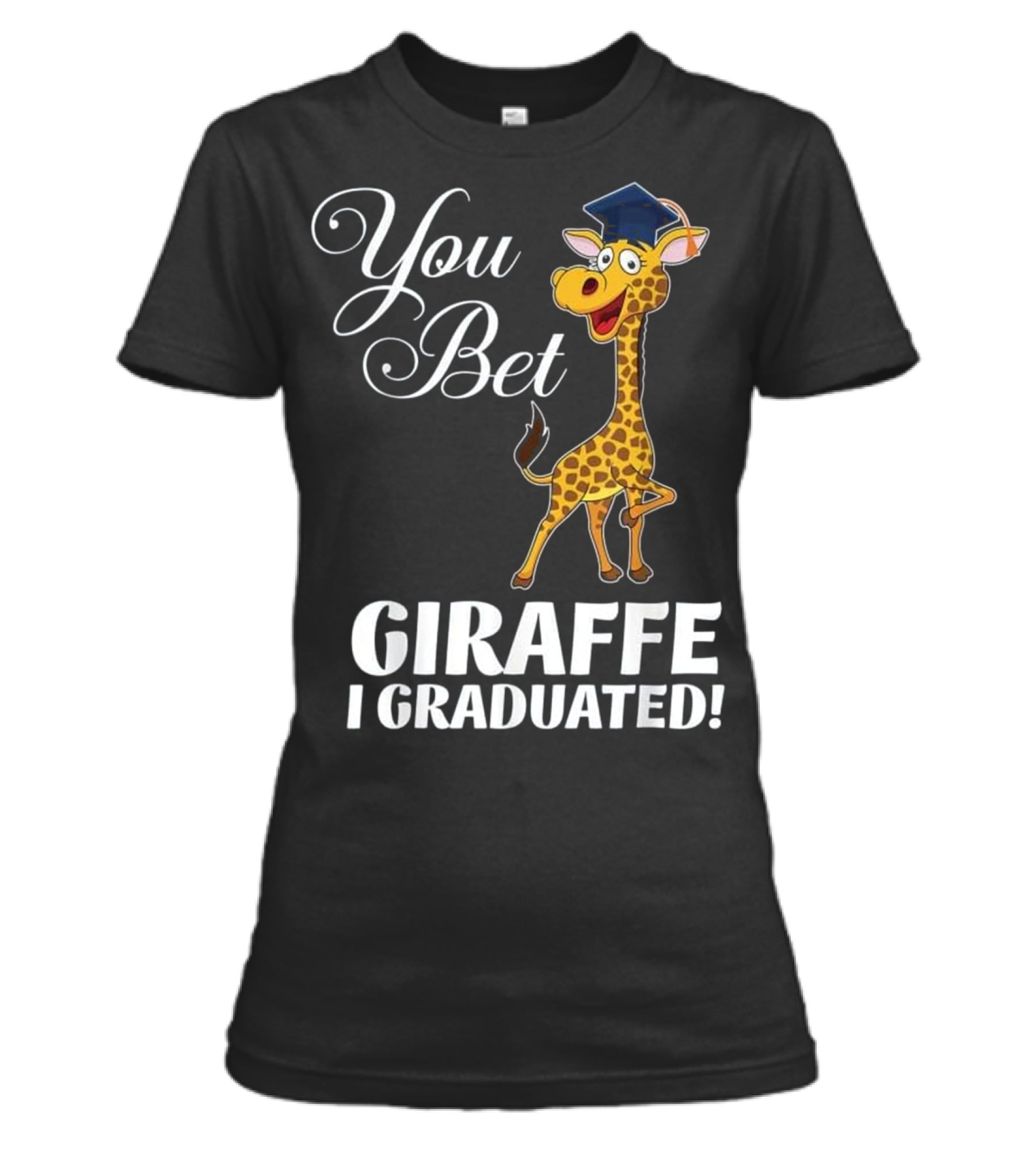 Funny Graduation Gift You Bet Giraffe I Womens T-Shirt Funny Graduation Gift You Bet Giraffe I Womens T-Shirt