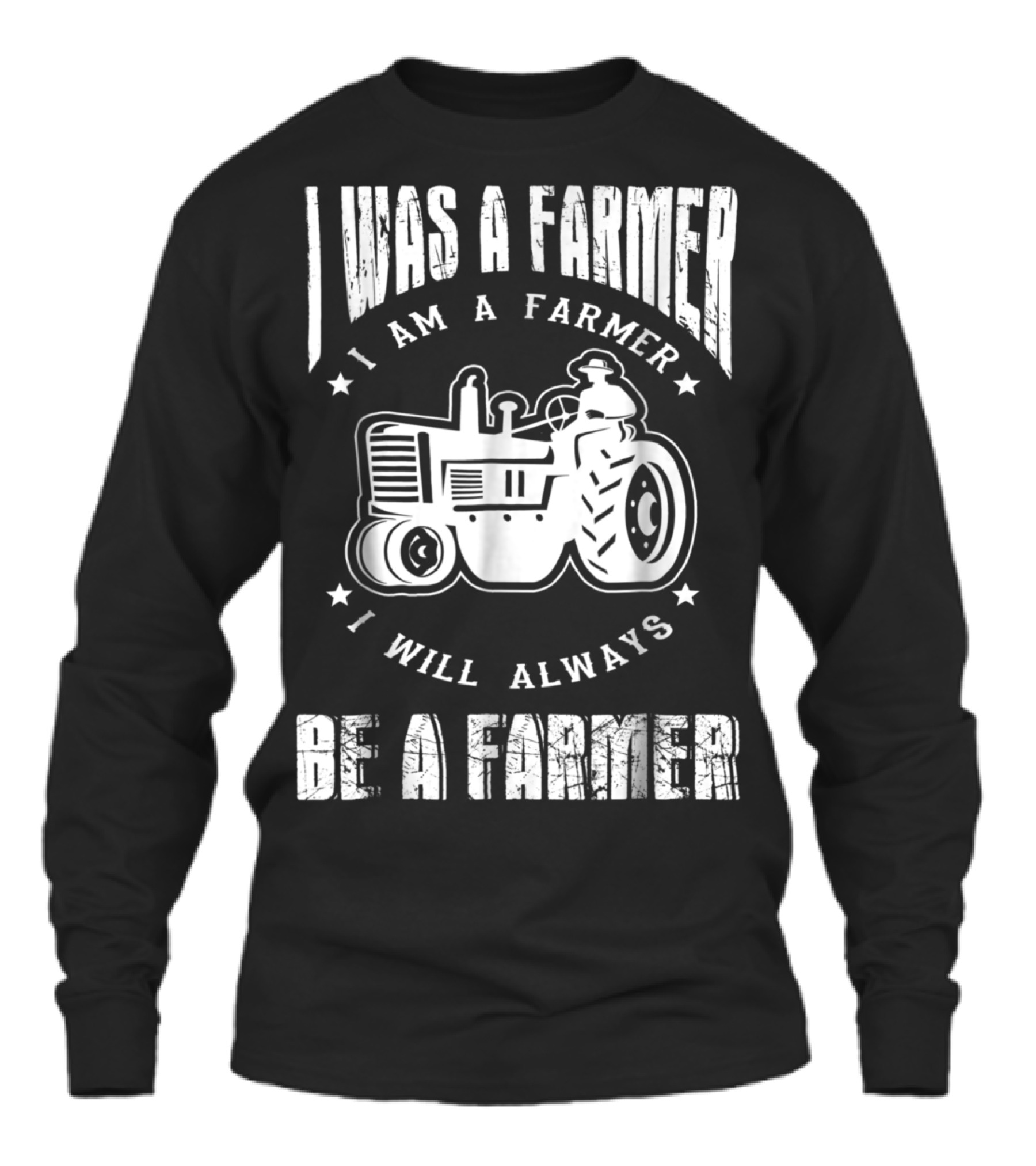 I Was A Farmer I Am A Farmer I Will Alw Unisex Long Sleeve