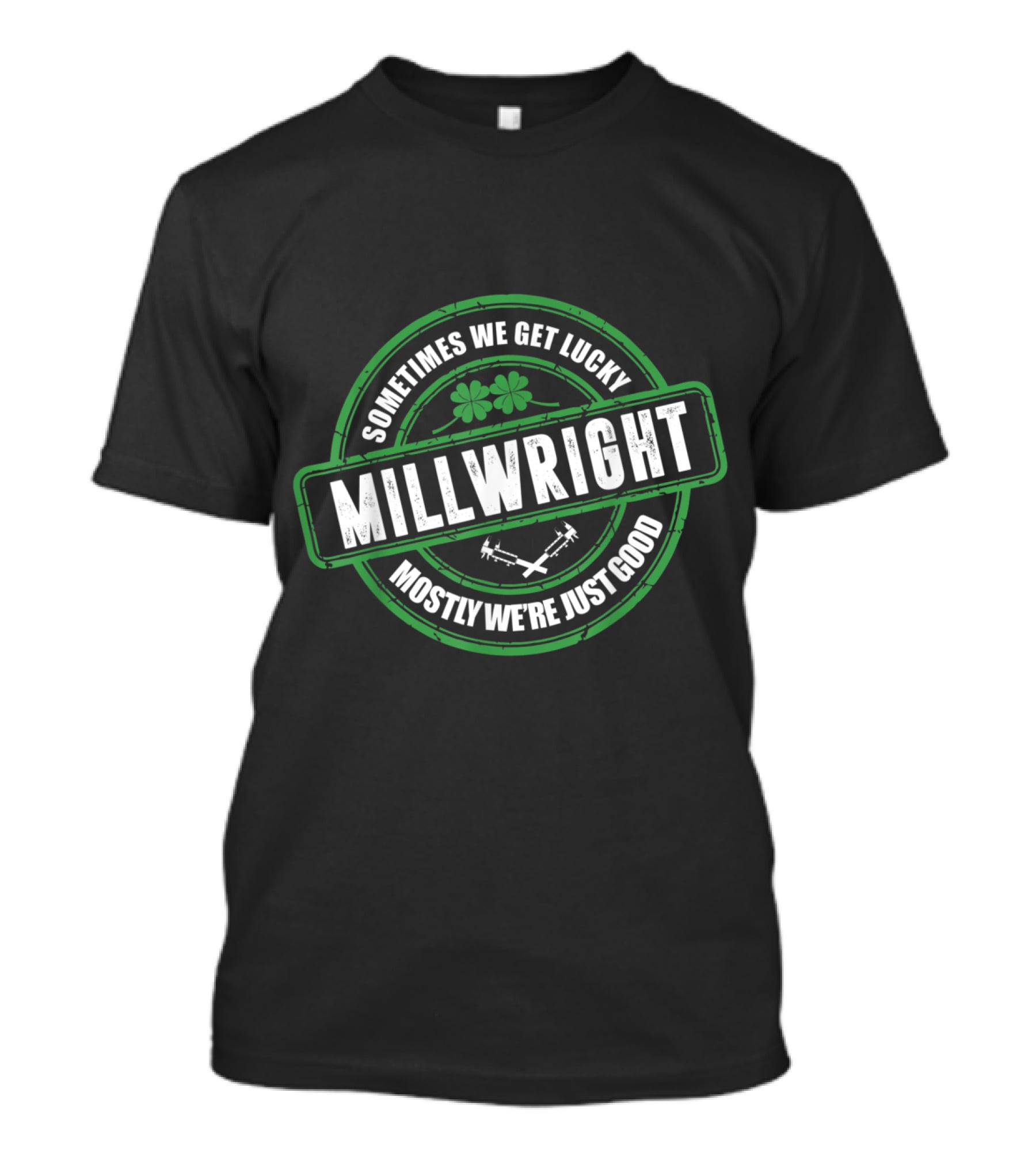 Millwright Sometimes We Get Lucky Irish St T-Shirt Millwright Sometimes We Get Lucky Irish St T-Shirt