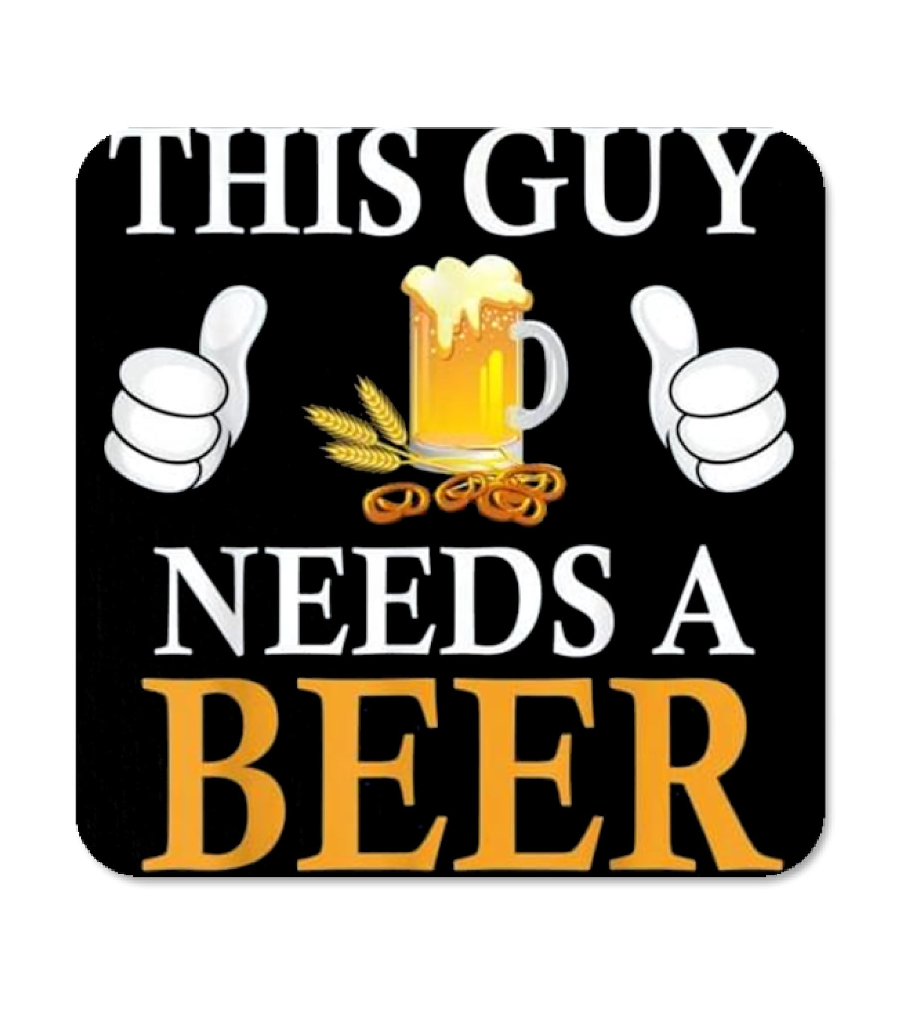 This Guy Needs A Beer Coaster This Guy Needs A Beer Coaster
