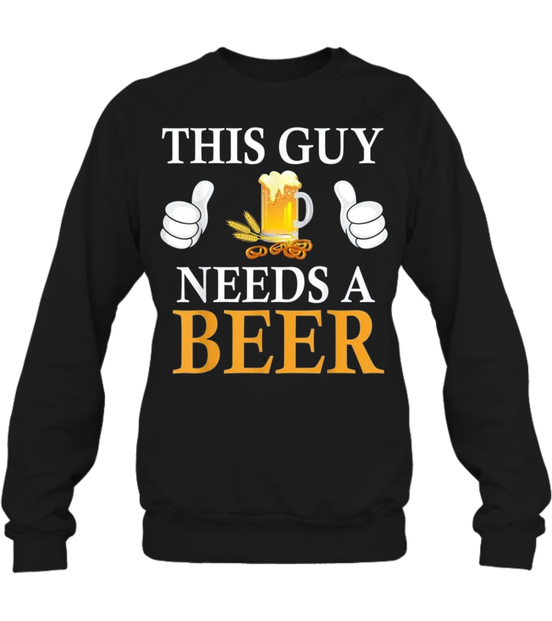 This Guy Needs A Beer Crewneck Sweatshirt This Guy Needs A Beer Crewneck Sweatshirt
