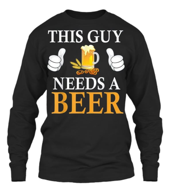 This Guy Needs A Beer Unisex Long Sleeve