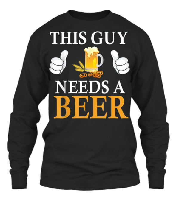 This Guy Needs A Beer Unisex Long Sleeve This Guy Needs A Beer Unisex Long Sleeve