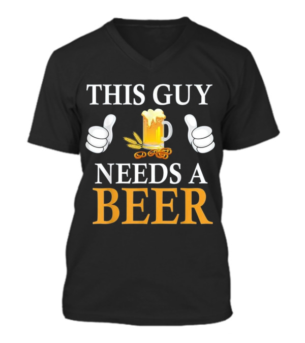 This Guy Needs A Beer V-Neck Unisex T-Shirt This Guy Needs A Beer V-Neck Unisex T-Shirt