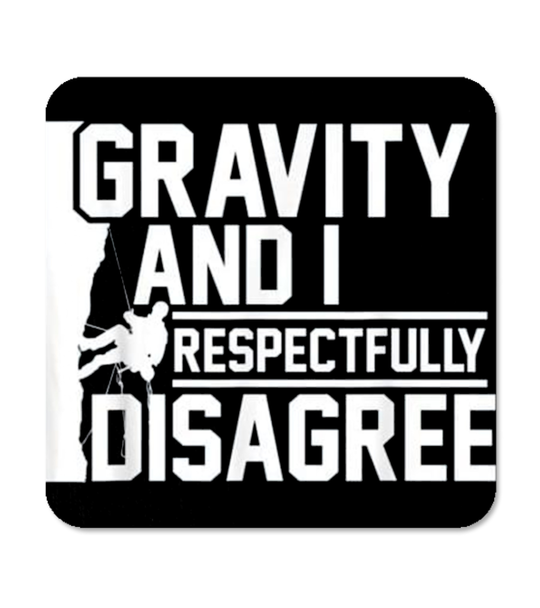 Funny Gravity And I Respectfully Disagree Cl Coaster