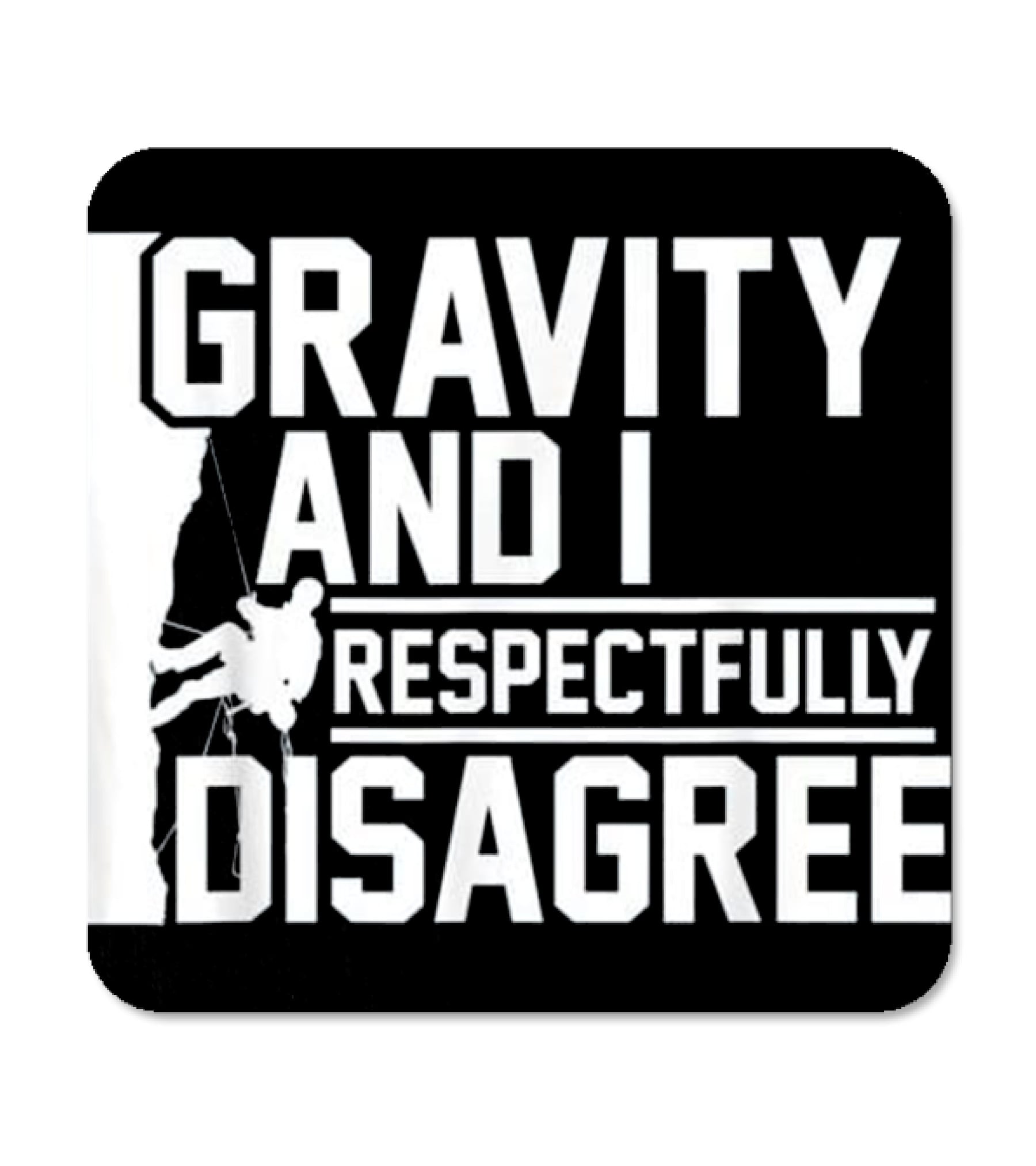 Funny Gravity And I Respectfully Disagree Cl Coaster Funny Gravity And I Respectfully Disagree Cl Coaster