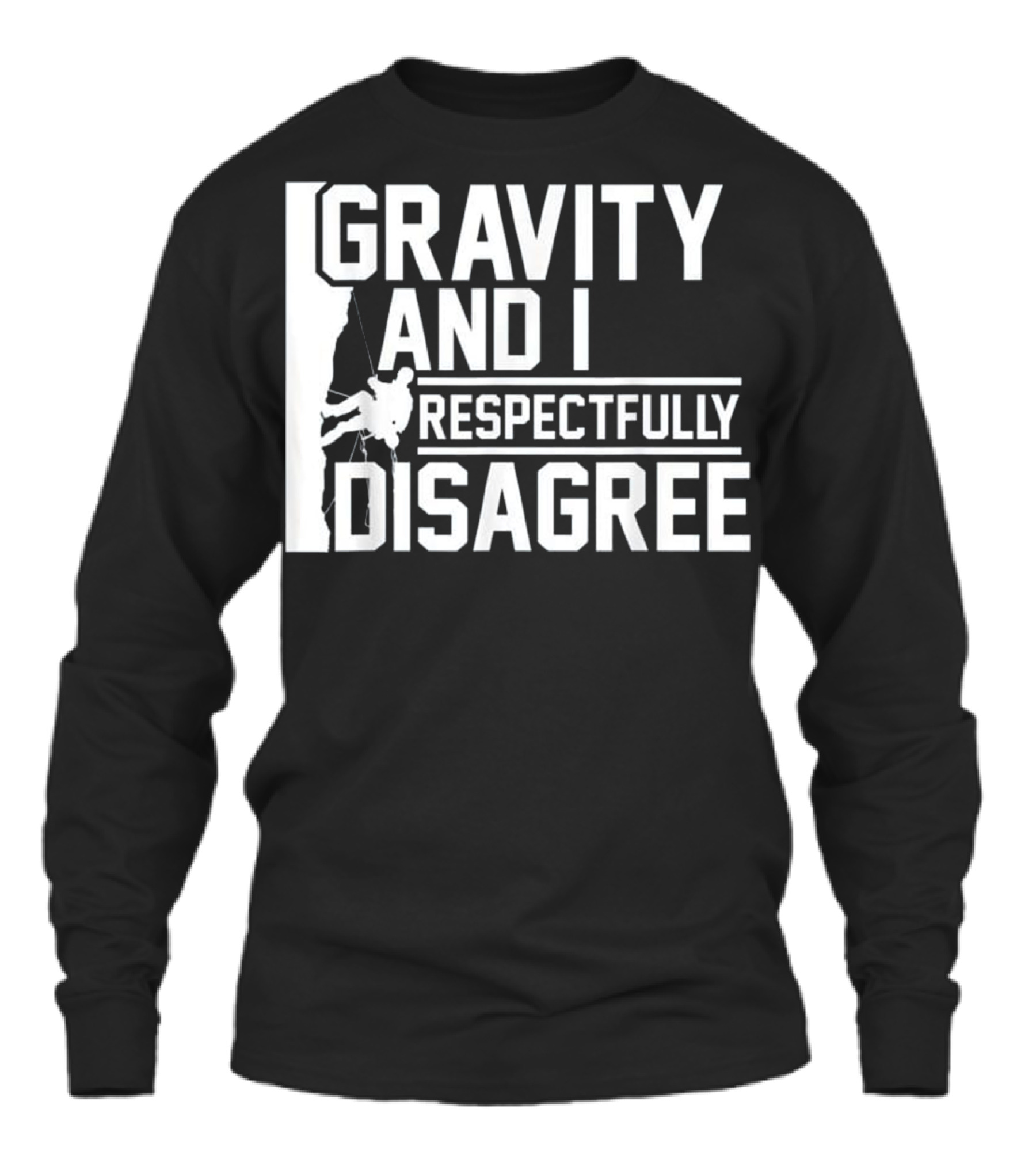 Funny Gravity And I Respectfully Disagree Cl Unisex Long Sleeve