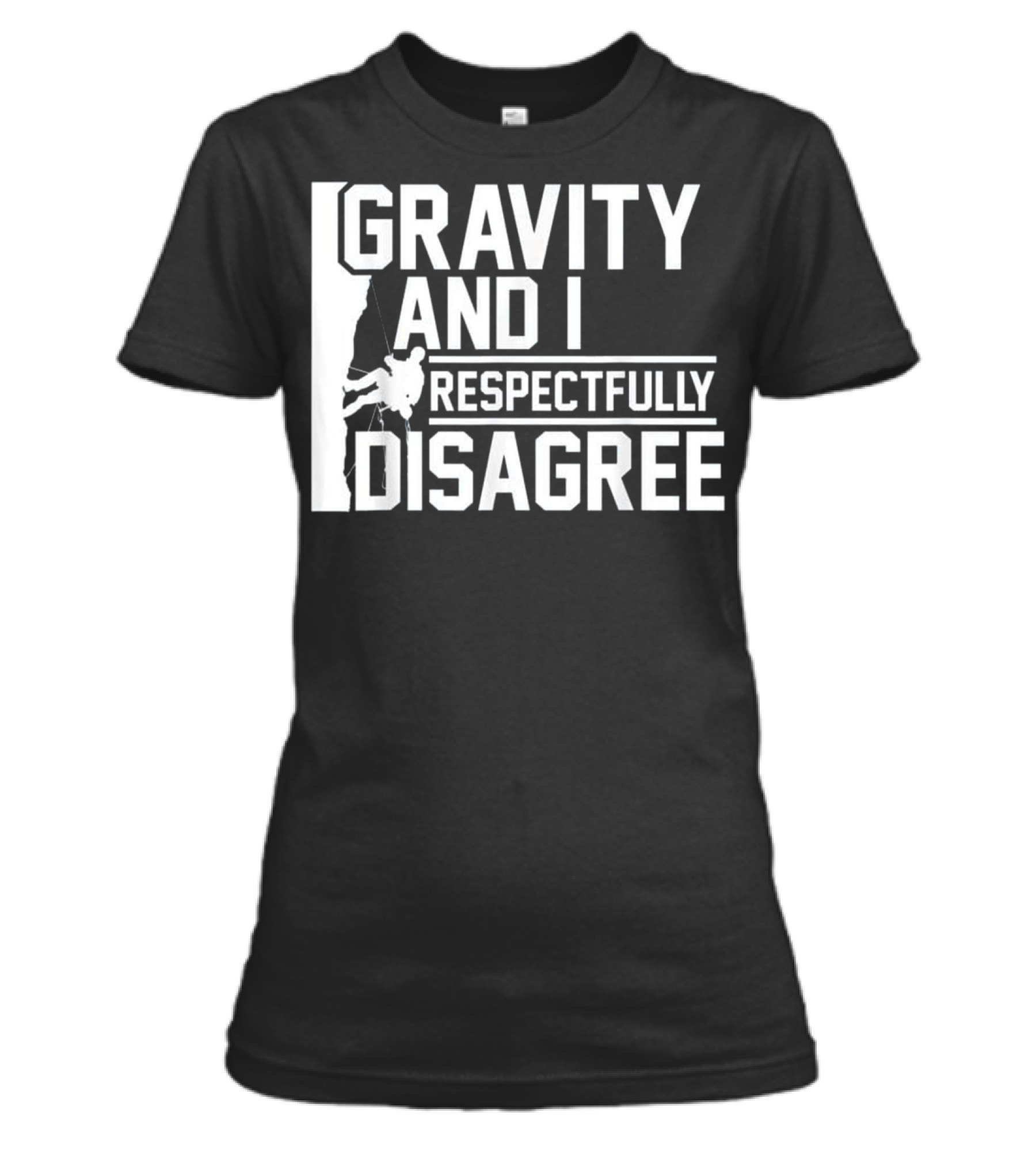Funny Gravity And I Respectfully Disagree Cl Womens T-Shirt