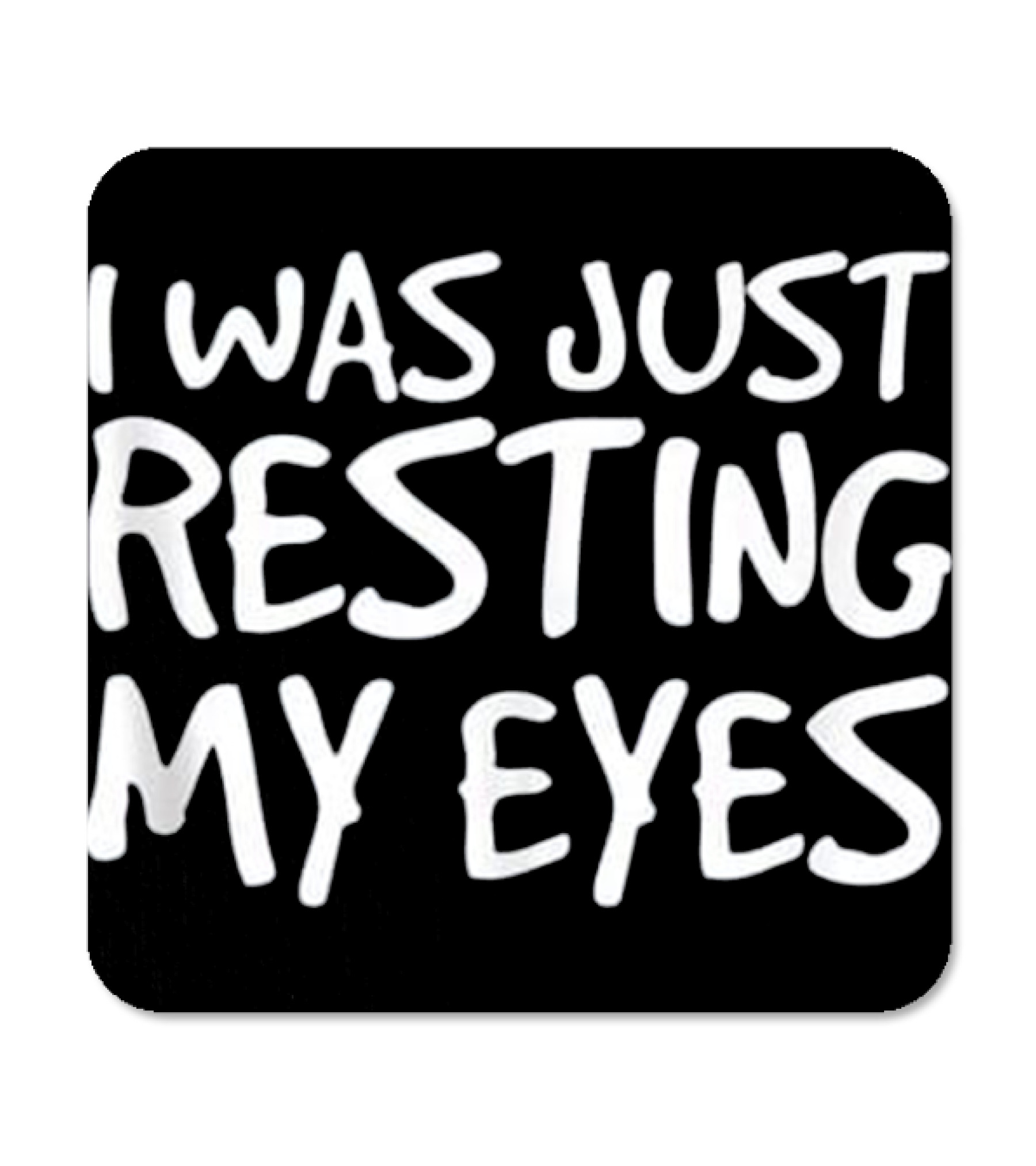 I WAS JUST RESTING MY EYES Art Funny Coaster