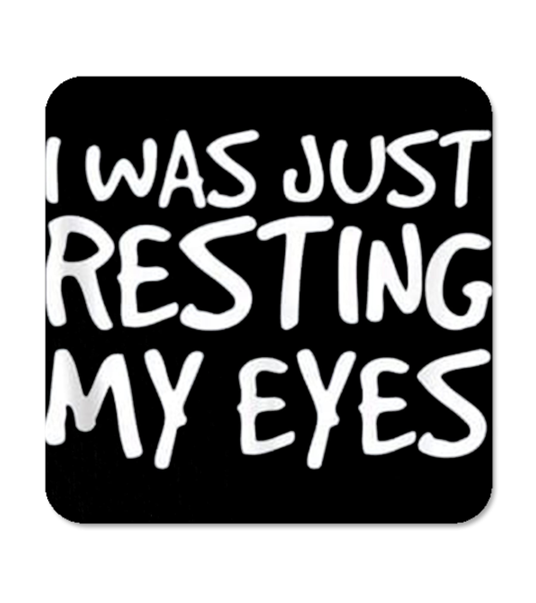 I WAS JUST RESTING MY EYES Art Funny Coaster I WAS JUST RESTING MY EYES Art Funny Coaster
