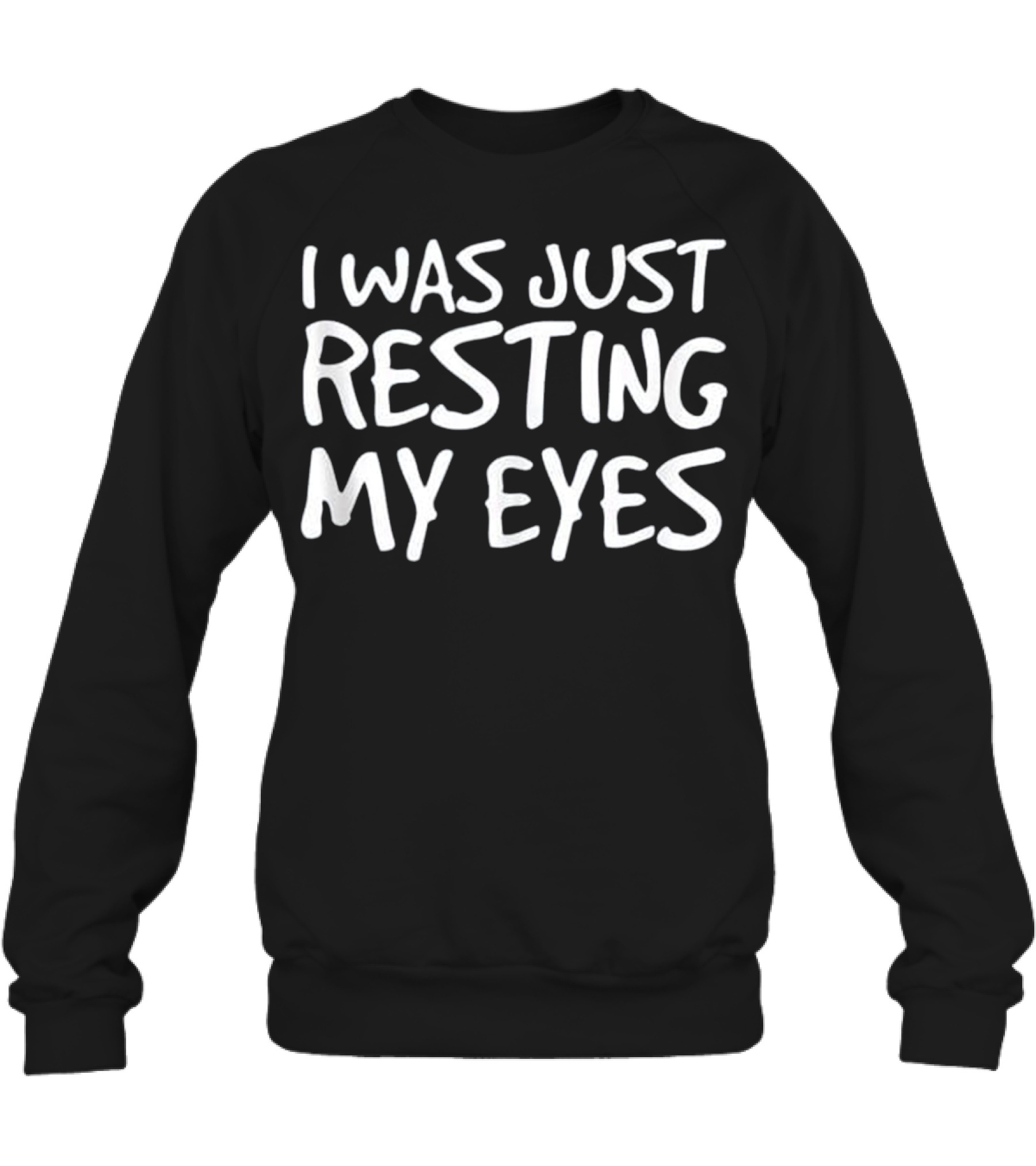 I WAS JUST RESTING MY EYES Art Funny Crewneck Sweatshirt