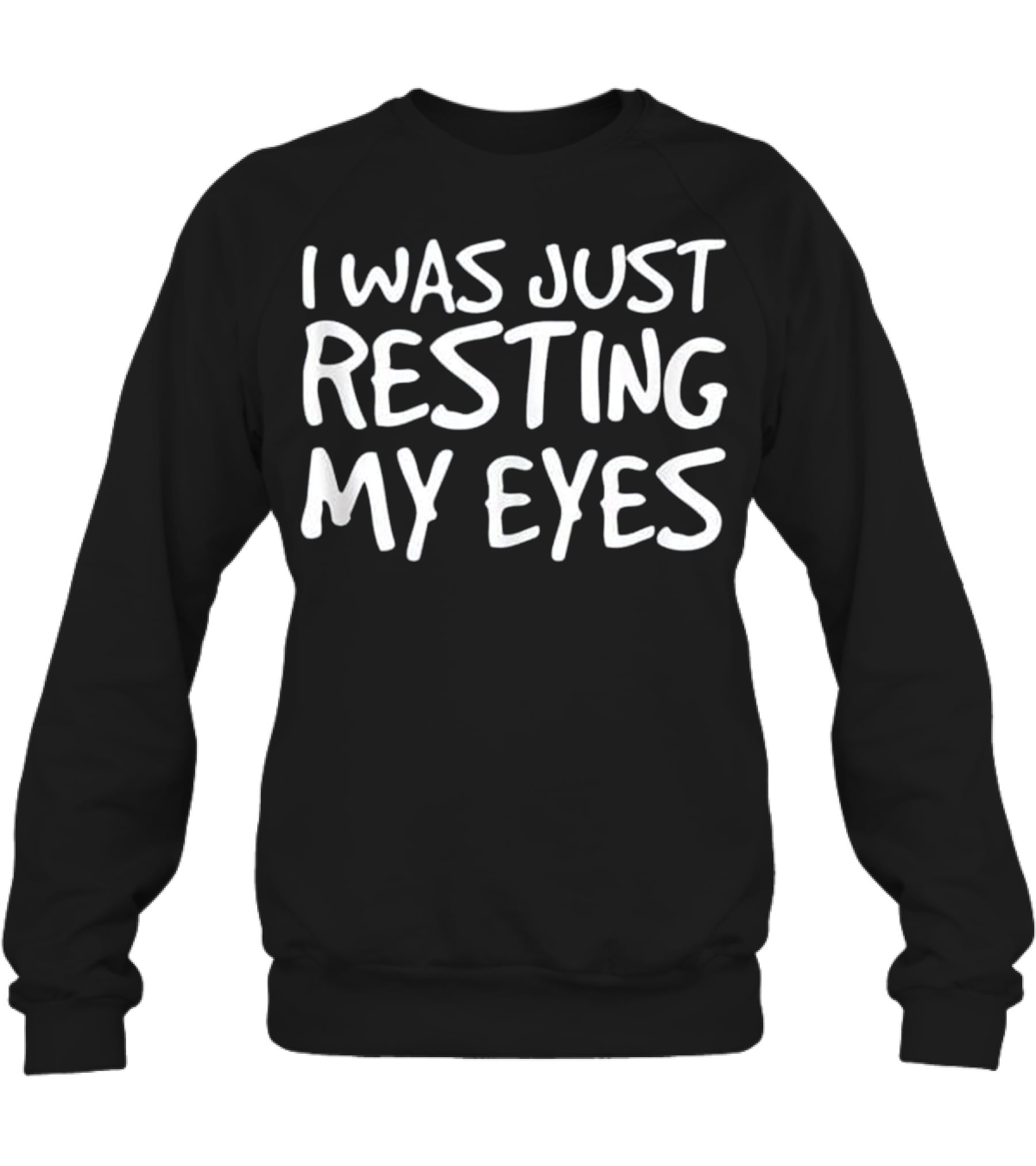 I WAS JUST RESTING MY EYES Art Funny Crewneck Sweatshirt I WAS JUST RESTING MY EYES Art Funny Crewneck Sweatshirt