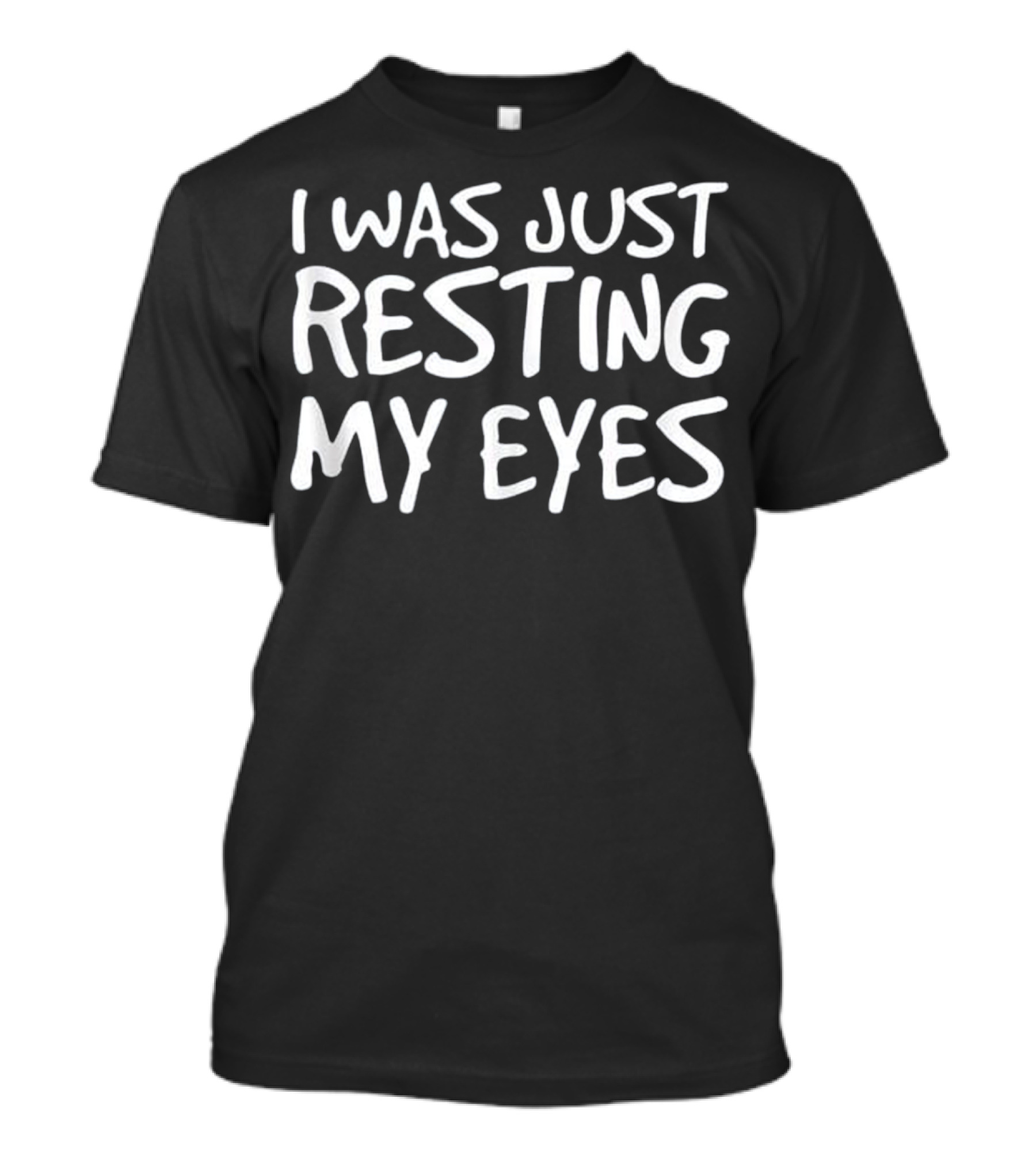 I WAS JUST RESTING MY EYES Art Funny T-Shirt