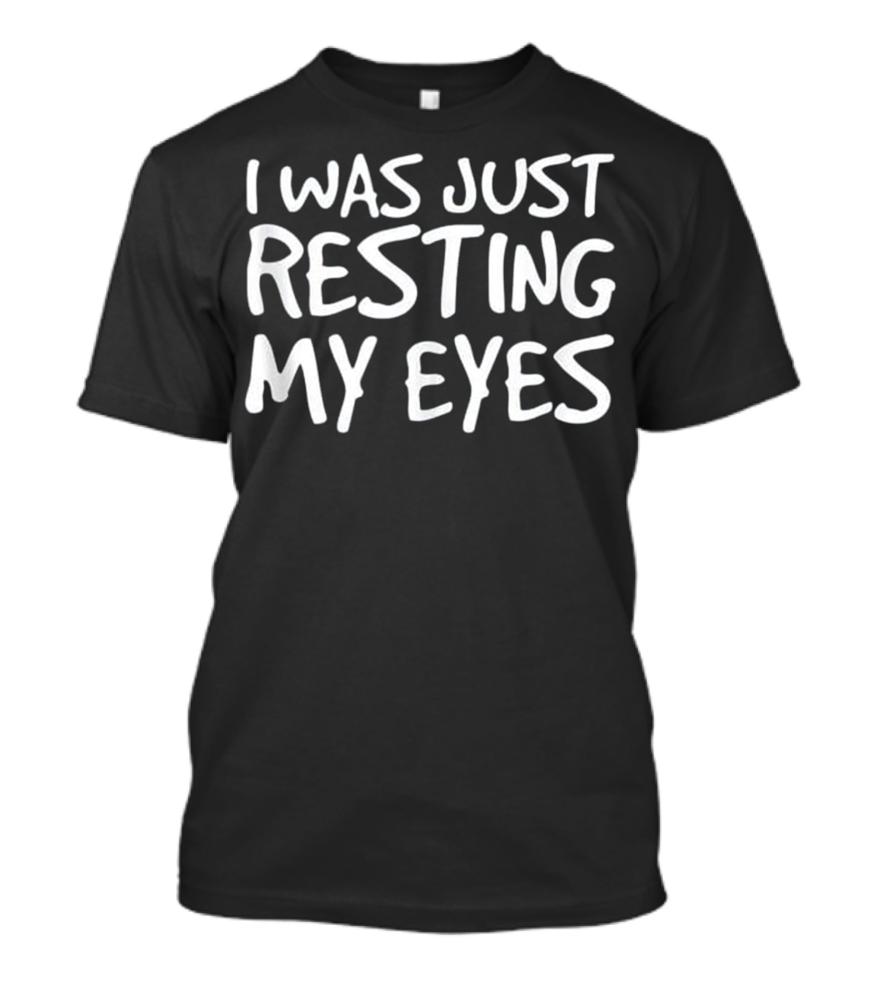 I WAS JUST RESTING MY EYES Art Funny T-Shirt I WAS JUST RESTING MY EYES Art Funny T-Shirt