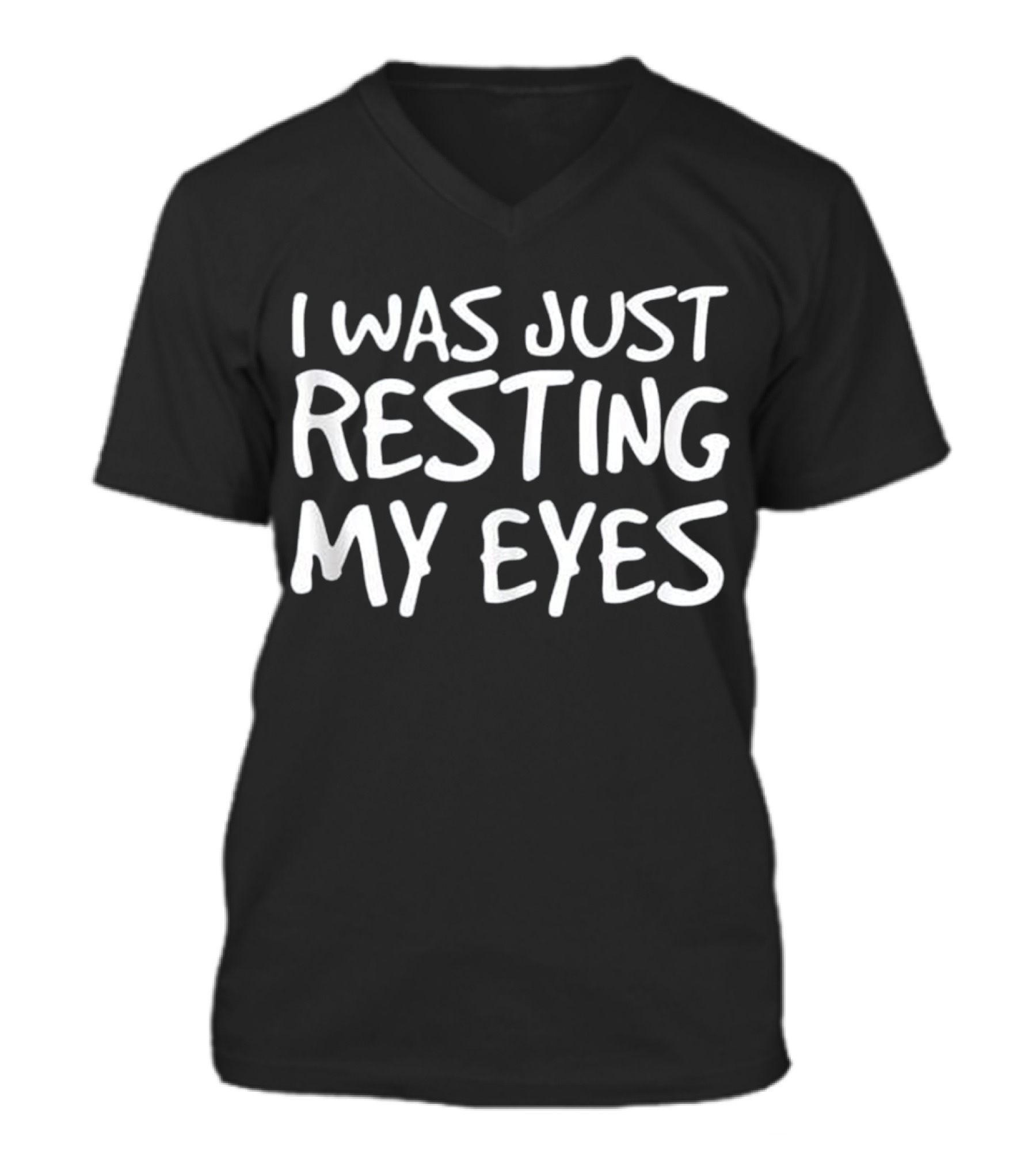 I WAS JUST RESTING MY EYES Art Funny V-Neck Unisex T-Shirt