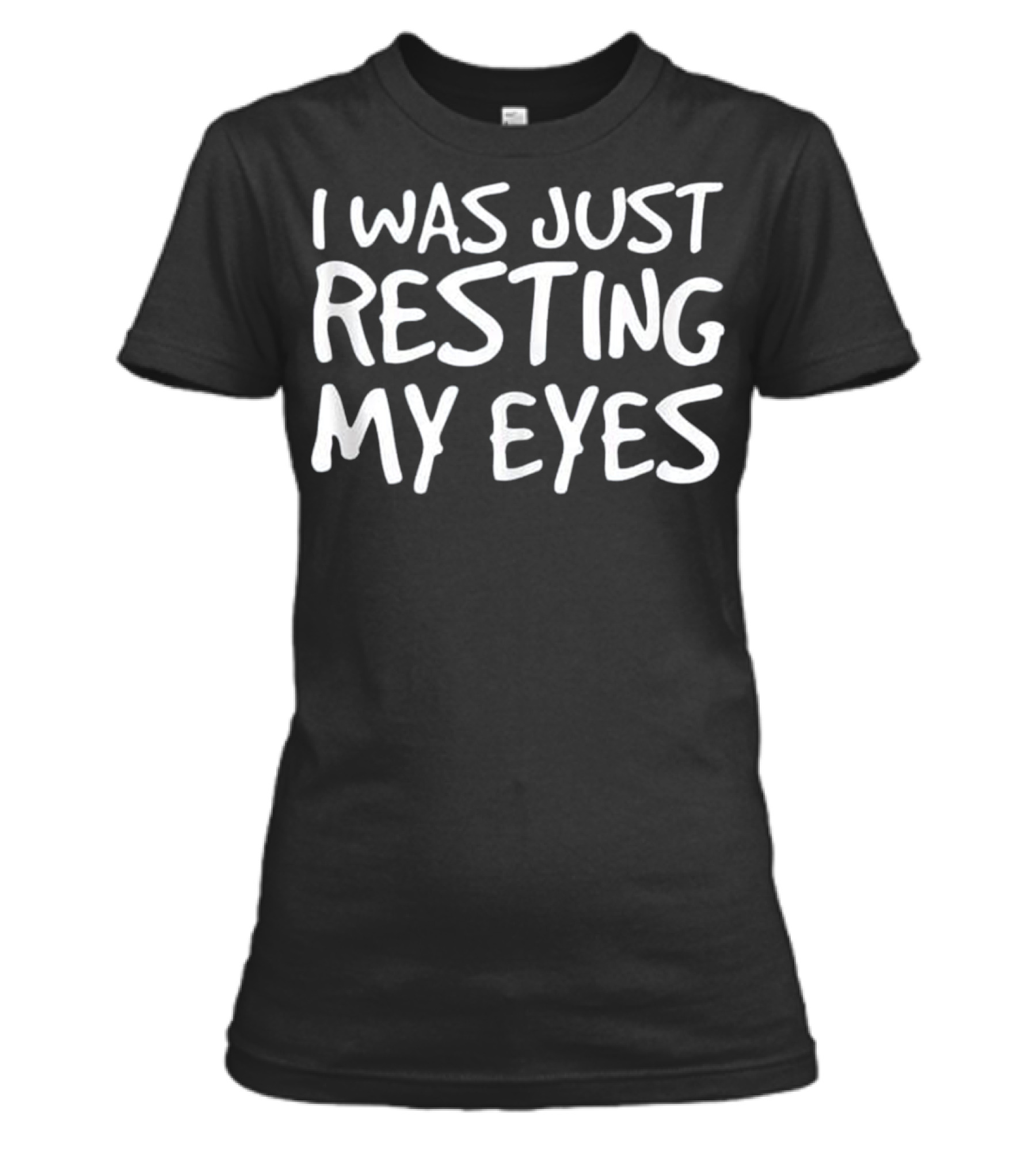 I WAS JUST RESTING MY EYES Art Funny Womens T-Shirt