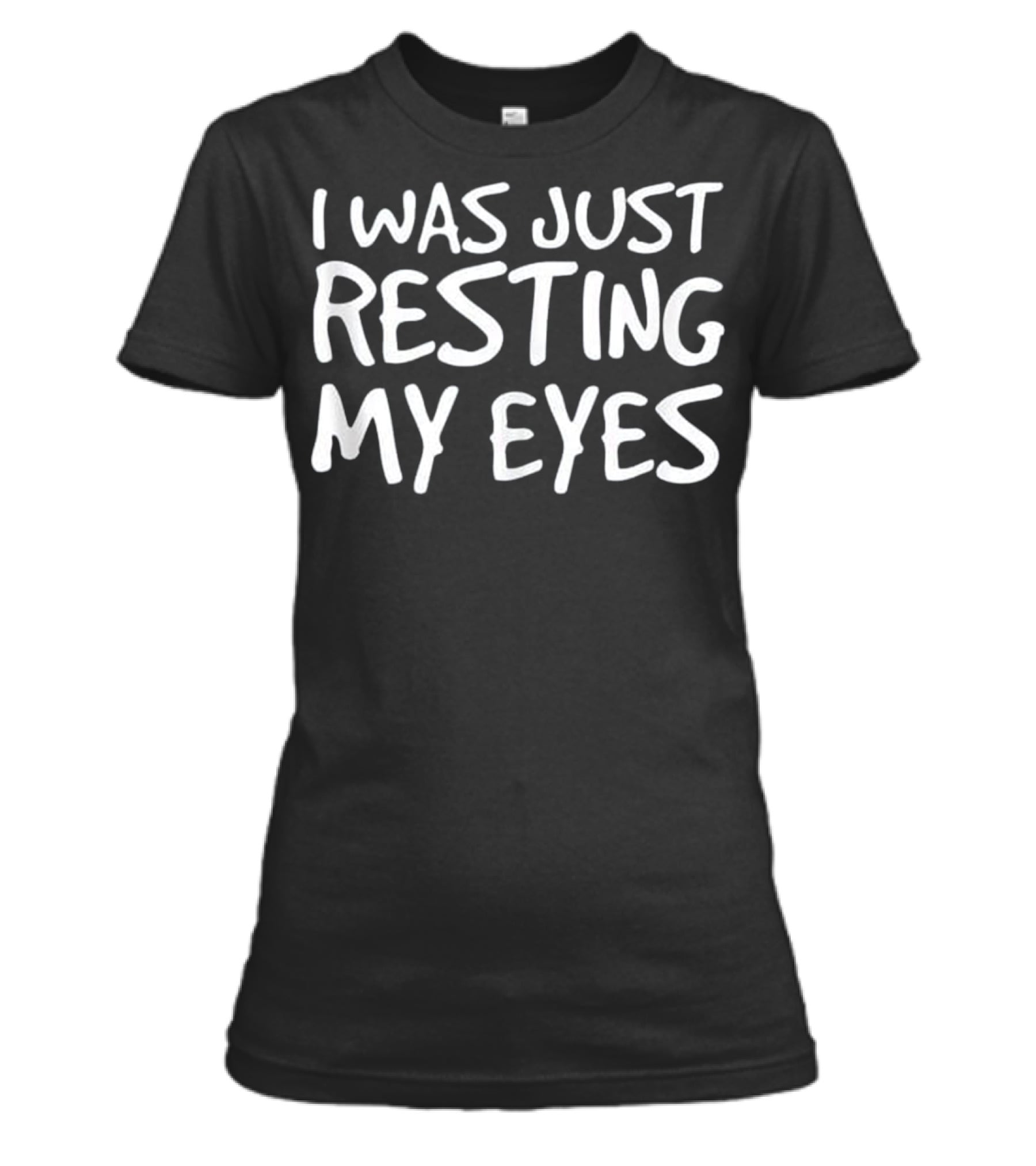 I WAS JUST RESTING MY EYES Art Funny Womens T-Shirt I WAS JUST RESTING MY EYES Art Funny Womens T-Shirt